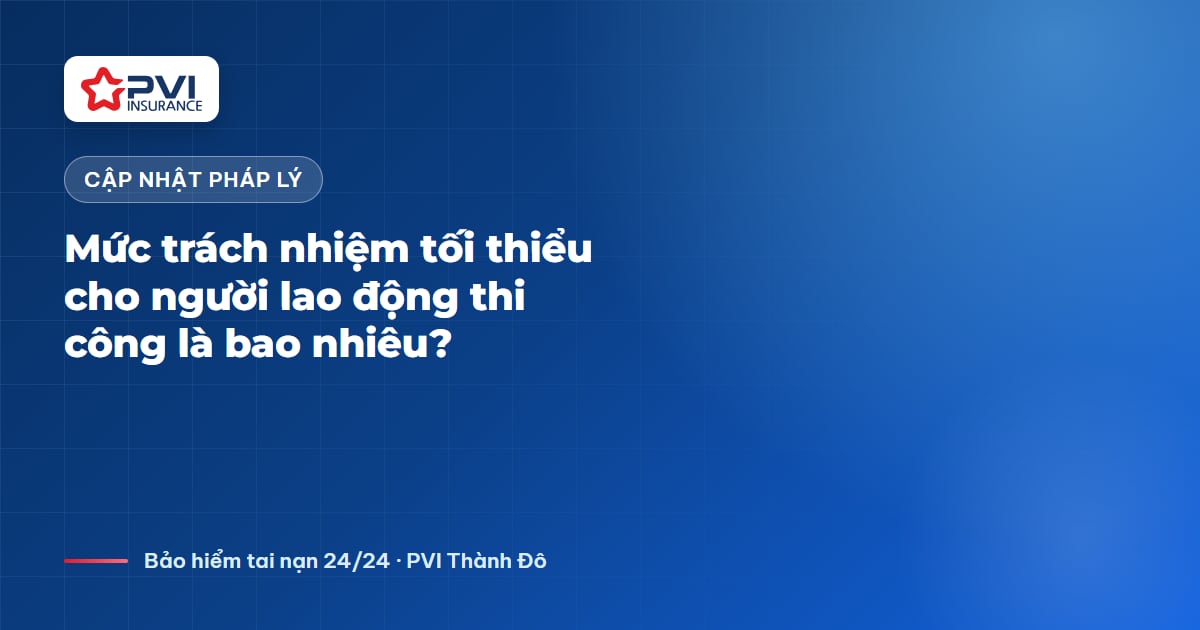 Mức trách nhiệm tối thiểu cho người lao động thi công là bao nhiêu?